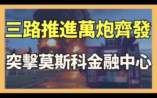 乌军三路推进万炮齐发!突击莫斯科金融中心!哔哩哔哩bilibili