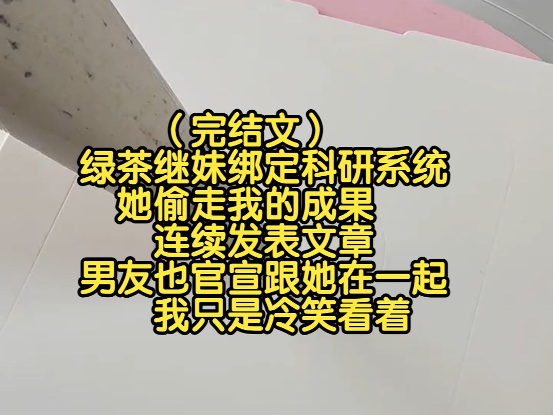 (完结文)绿茶继妹绑定科研系统,她偷走我的成果,连续发表文章,男友也官宣跟她在一起,我只是冷笑看着哔哩哔哩bilibili