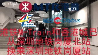 Download Video: 港铁M-Train和香港城巴从深圳地铁岗厦北站换乘深圳地铁岗厦站