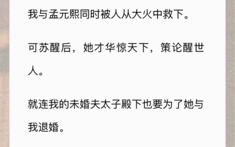 我与孟元熙同时被人从大火中救下.可苏醒后,她才华惊天下,策论醒世人.就连我的未婚夫太子殿下也要为了她与我退婚.她说在这个世界她是命中注定的...