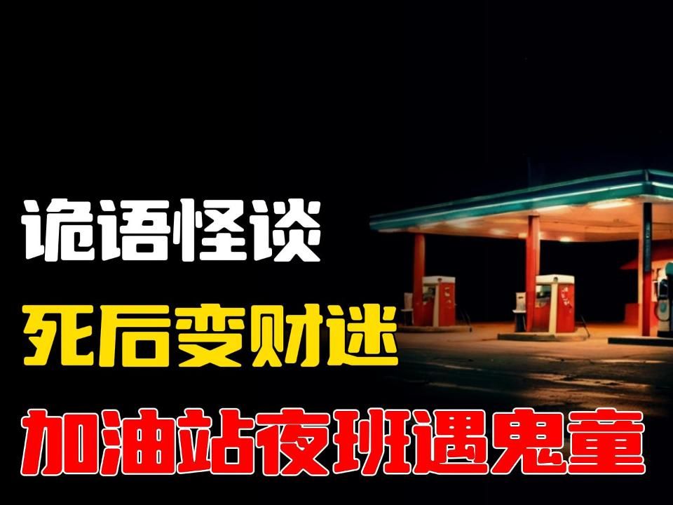 死后变财迷丨加油站夜班遇鬼童丨奇闻异事丨民间故事丨恐怖故事丨鬼怪故事丨灵异事件哔哩哔哩bilibili