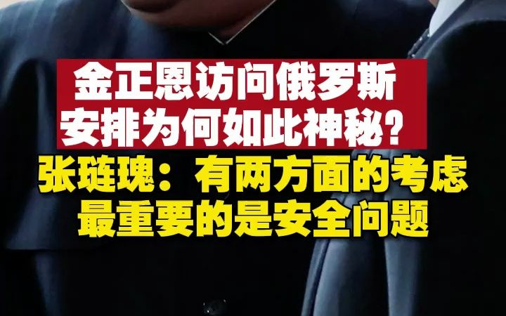 金正恩访问俄罗斯,安排为何如此神秘?张琏瑰:有两方面的考虑,最重要的是安全问题哔哩哔哩bilibili