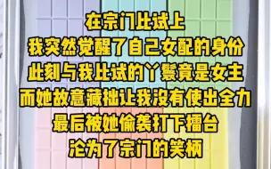 下载视频: 《花开剑修》在宗门比试上，我突然觉醒了自己女配的身份，此刻与我比试的丫鬟竟是女主，而她故意藏拙没有使出全力，最后被她偷袭打下擂台，沦为了宗门的笑柄