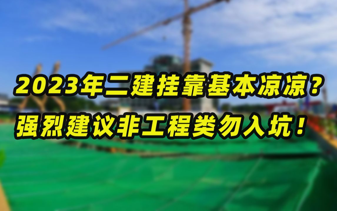 2023年二级建造师证书挂靠基本凉凉?强烈建议非工程类专业勿入坑!哔哩哔哩bilibili