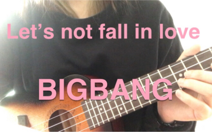 [图]【无聊翻唱】Let‘s not fall in love （cover BIGBANG）b站最甜尤克里里