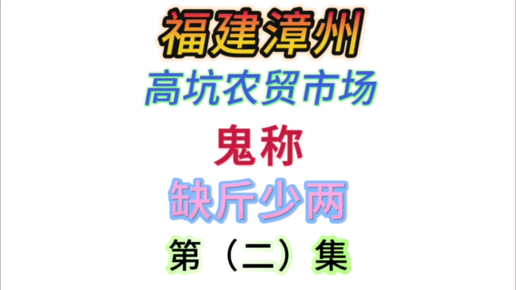 福建漳州,高坑农贸市场,鬼称,缺斤少两,第(二)集,后续还会持续跟踪!点个关注,不迷路哔哩哔哩bilibili