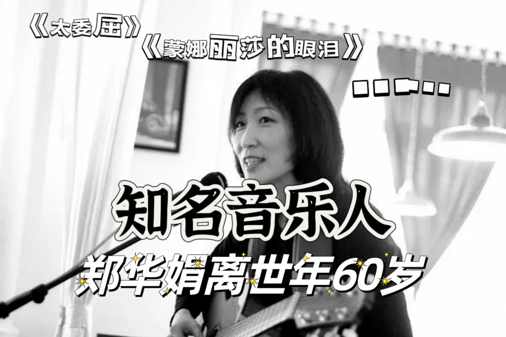 音乐人郑华娟去世年60岁,《太委屈》《蒙娜丽莎的眼泪》还记得吗哔哩哔哩bilibili