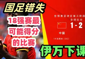 Download Video: 国足错失了18强赛最可能拿分的一场比赛！伊万，你该下课了！