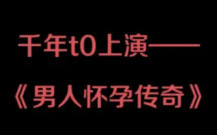 千年t0为您上演医学奇迹之——男人怀孕