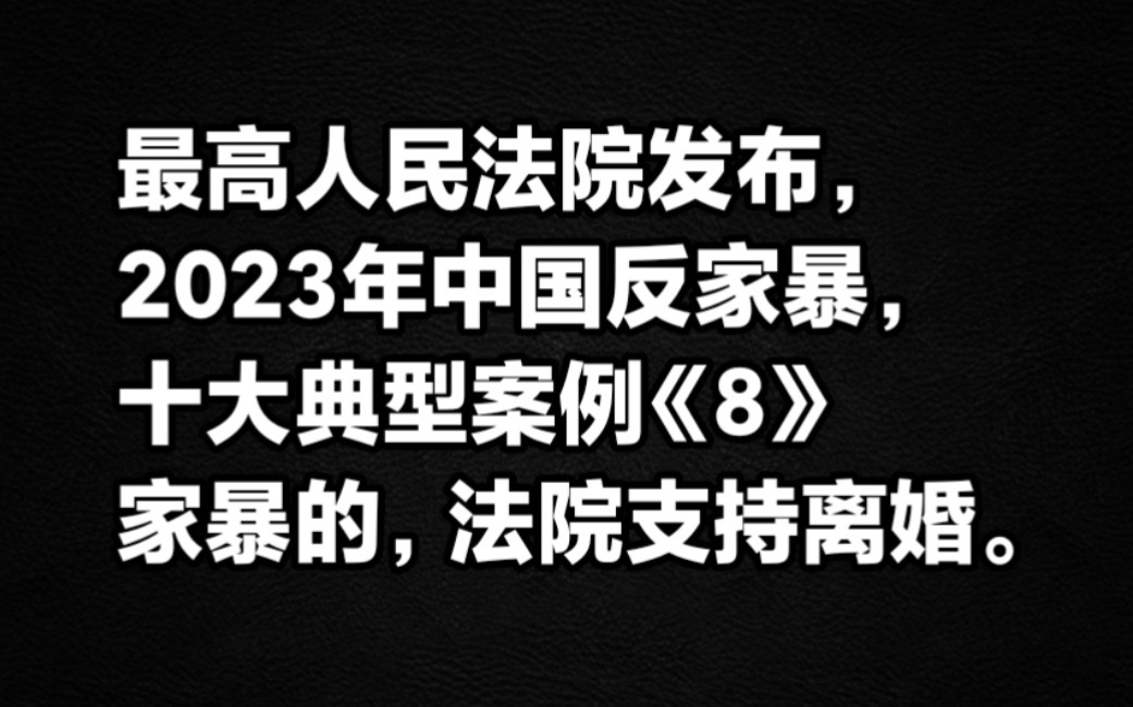 最高人民法院发布2023年中国反家暴,十大典型案例《8》家暴的,法院支持离婚.哔哩哔哩bilibili