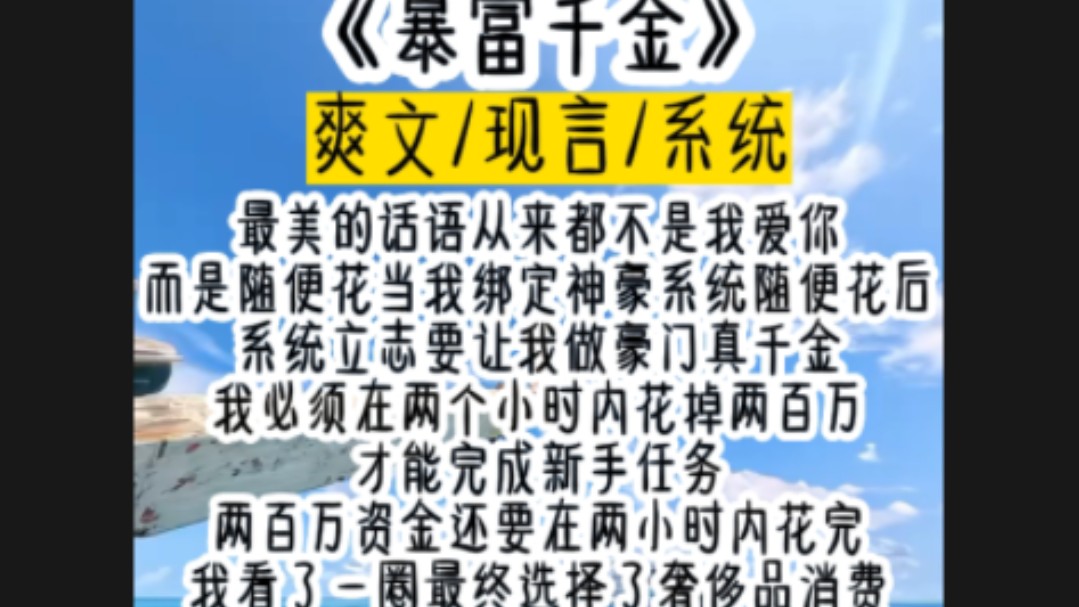 [图]最美的话语从来都不是我爱你而是随便花当我绑定神豪系统随便花后系统立志要让我做豪门真千金我必须在两个小时内花掉两百万才能完成新手任务