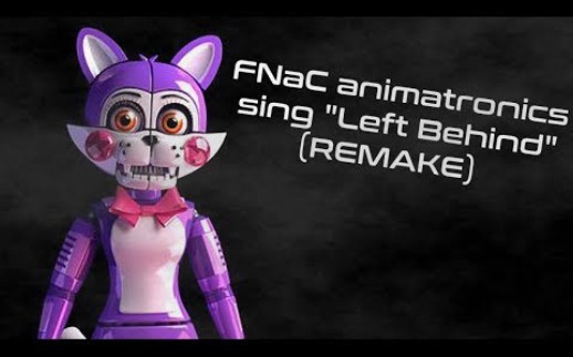 [图](REMAKE) FNaC animatronics sing "Left Behind