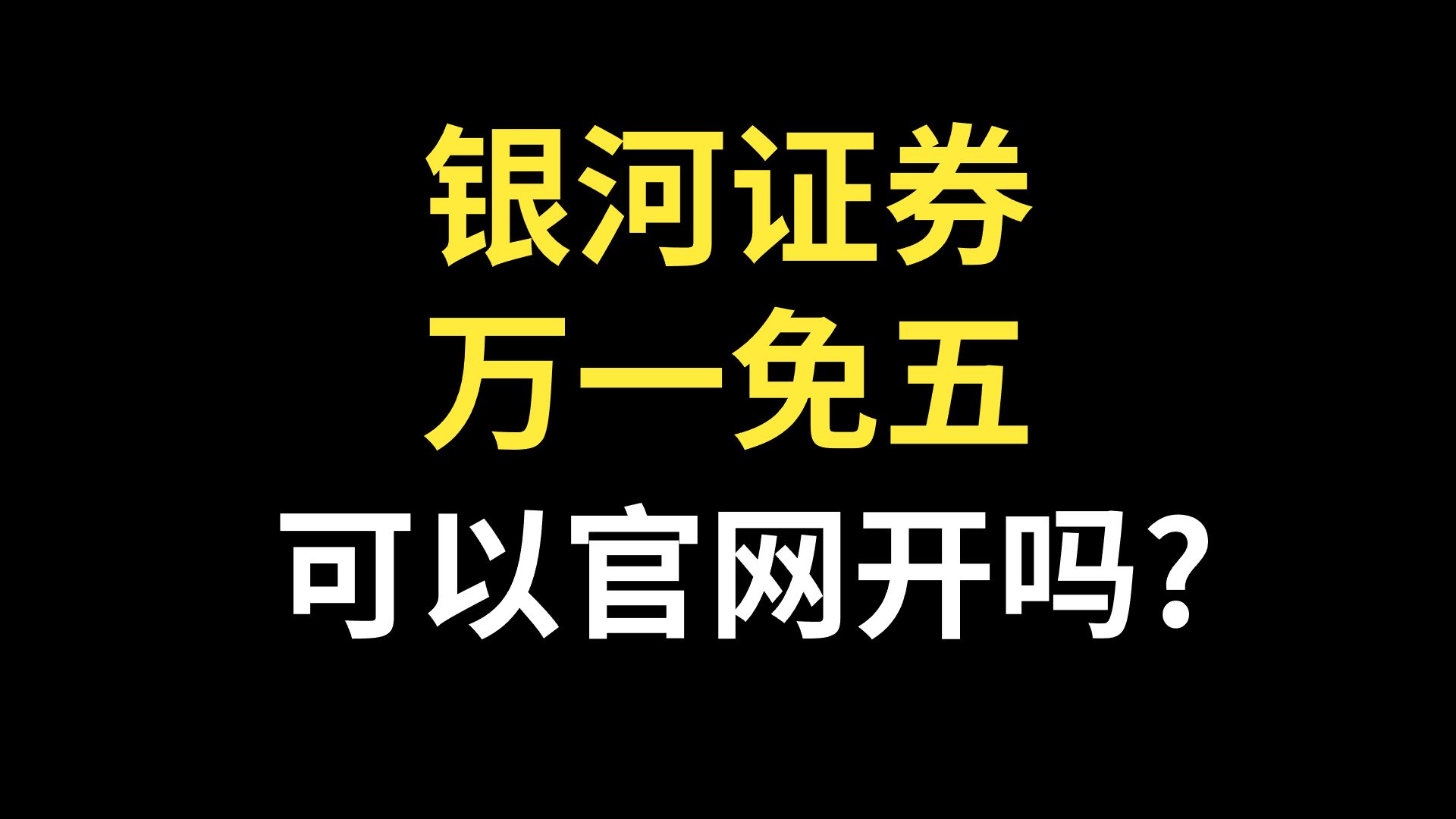 银河证券万一免五,自己在官网上可以吗?哔哩哔哩bilibili