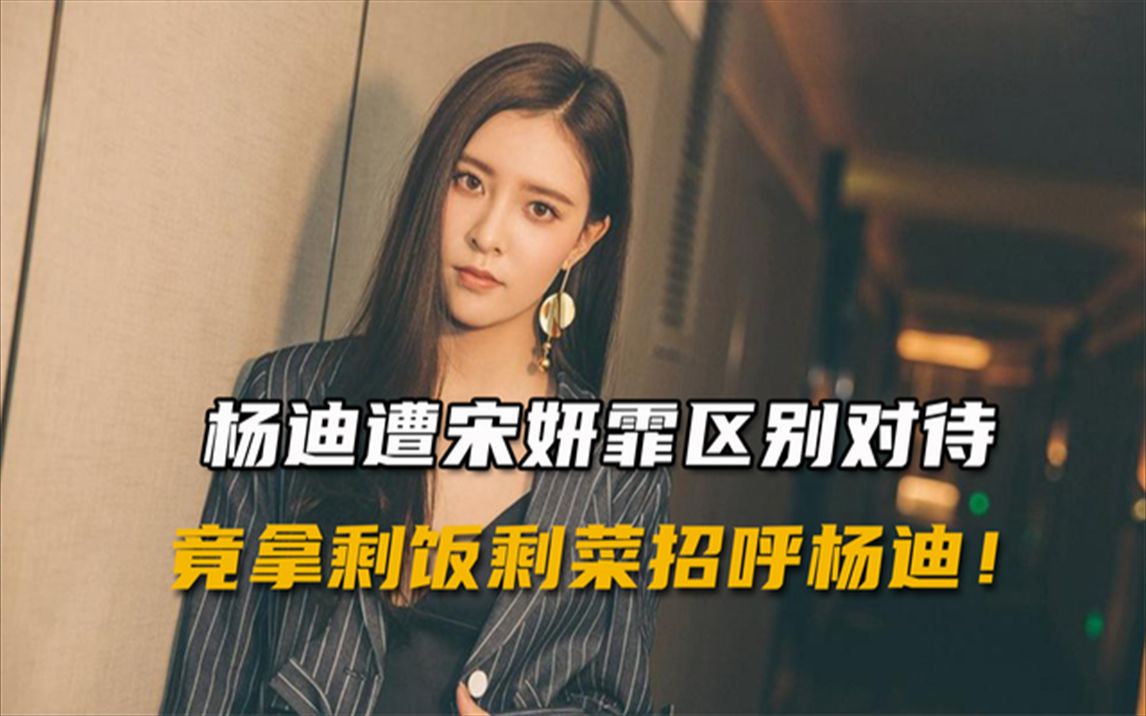 杨迪遭宋妍霏区别对待,竟拿剩饭剩菜招呼杨迪