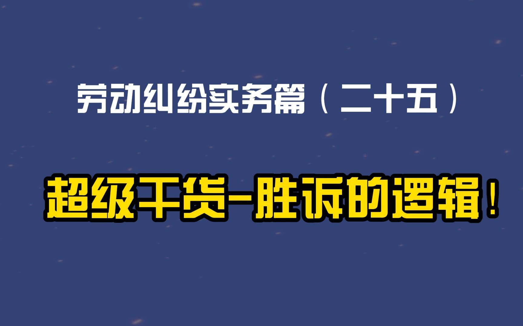 劳动纠纷实务篇(二十五)超级干货胜诉的逻辑!哔哩哔哩bilibili