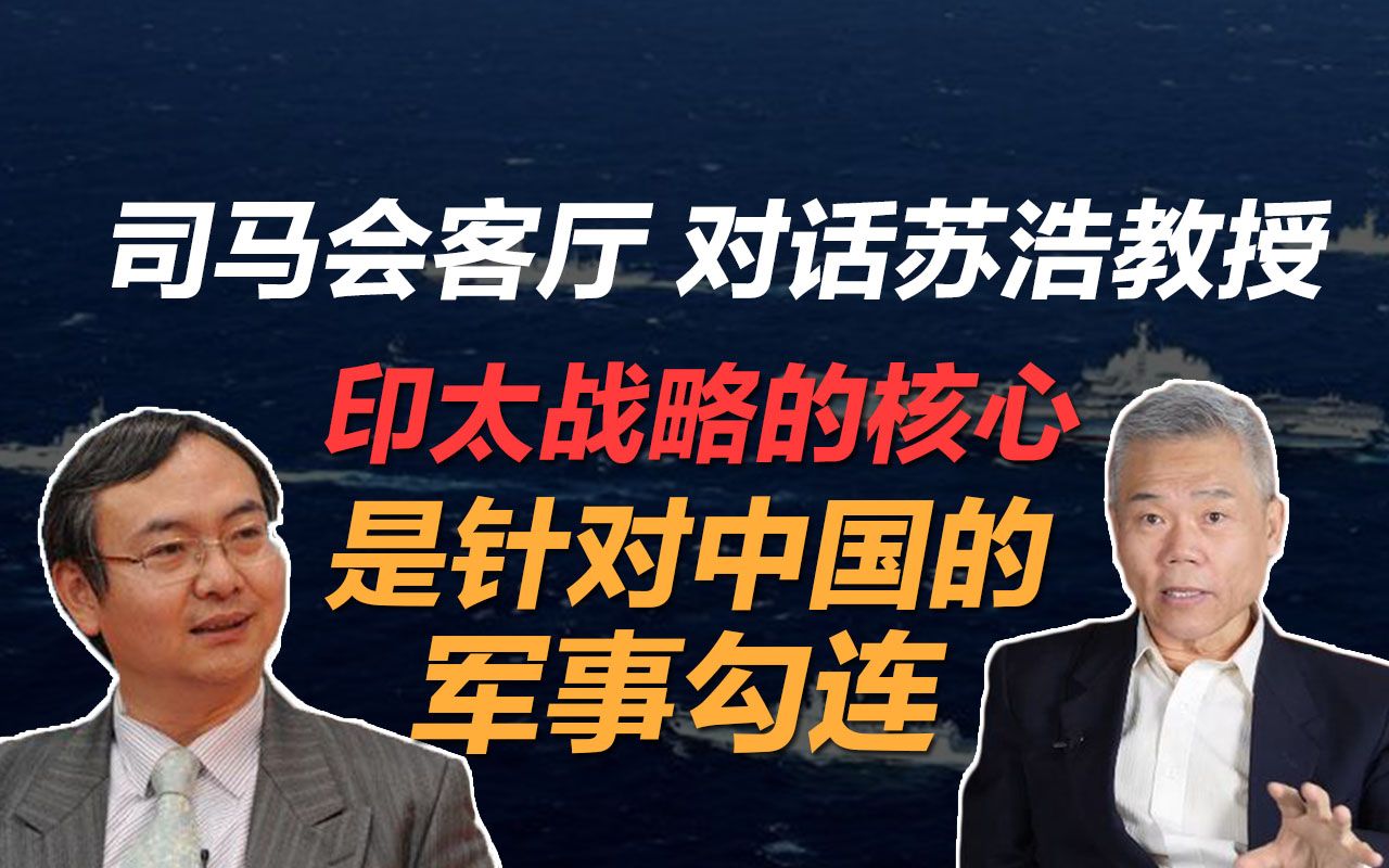 司马南会客厅|苏浩教授:印太战略的核心是针对中国的军事勾连哔哩哔哩bilibili