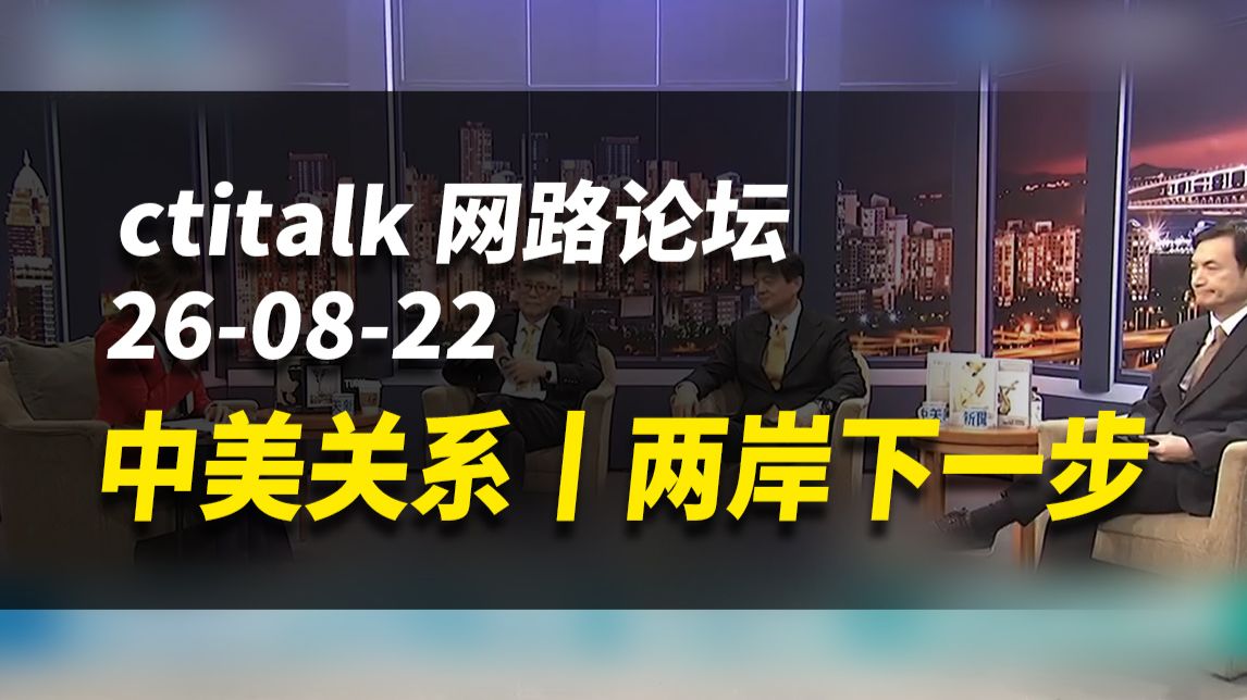 中美关系丨两岸下一步【ctitalk网路论坛】完整版（帅化民&周锡玮&杨永明&洪淑芬）260822