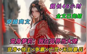 Descargar video: 【完本】一口气看完穿越爽文【变身萝莉：我在异界当大佬】有声书