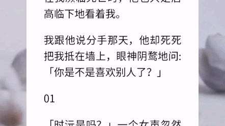 【晚一点的心动】他和我在一起不是因为喜欢,他当着我的面答应别的女人的邀约,是有意让我难堪.在我濒临死亡时,他也只是居高临下地看着我.哔哩...