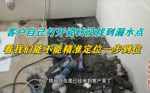 Скачать видео: 客户家水管漏水，自己敲开瓷砖没找到漏水点，看我们能否定位成功