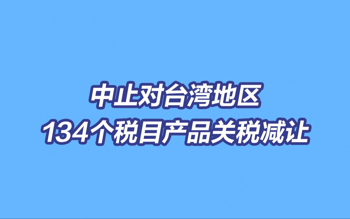 中止对台湾地区134个税目产品关税减让哔哩哔哩bilibili