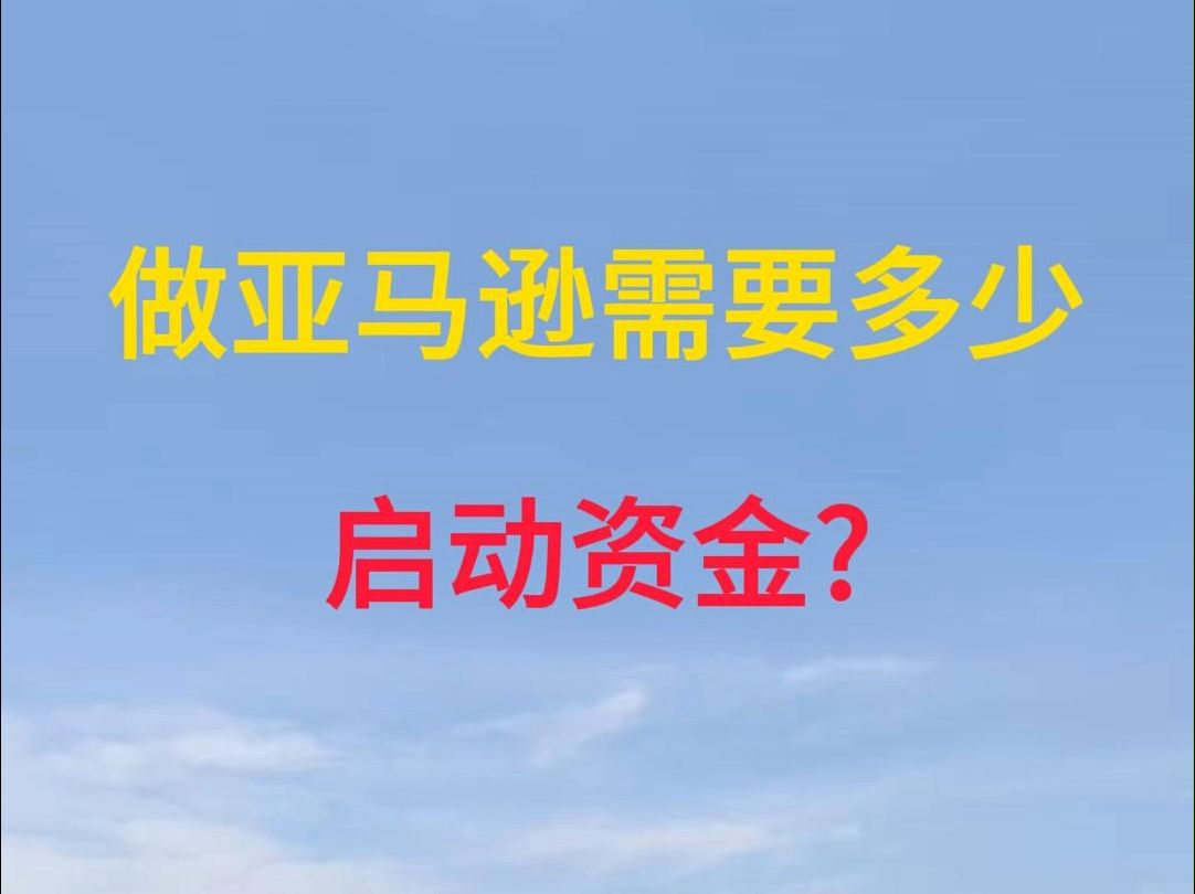 做亚马逊需要多少启动资金?哔哩哔哩bilibili