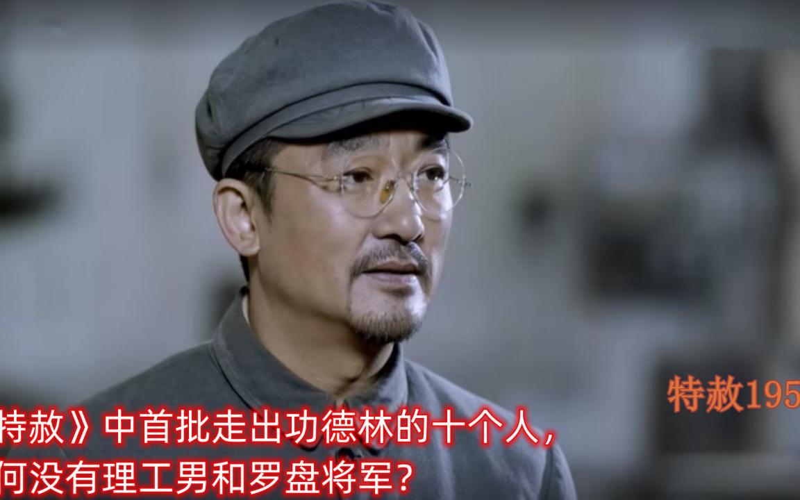 《特赦》中首批走出功德林的十个人,为何没有理工男和罗盘将军?哔哩哔哩bilibili