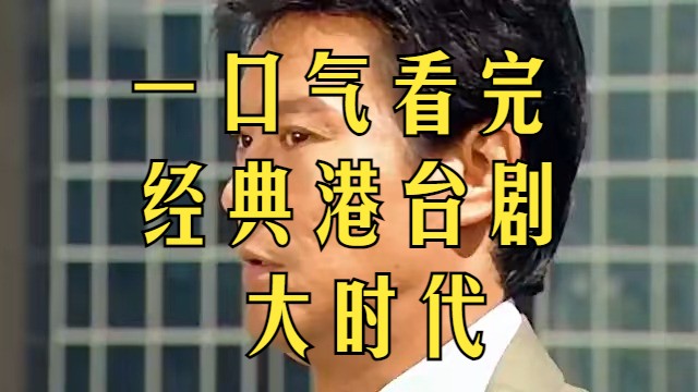 一口气看完经典港台剧大时代哔哩哔哩bilibili