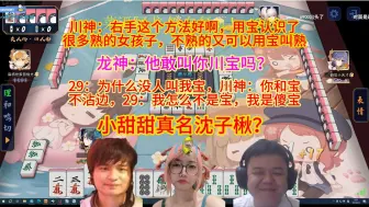 Download Video: 川神：右手用宝认识了很多女孩子，不熟的又可以用宝叫熟。龙神：他敢叫你川宝吗？29：为什么没人叫我宝，川神：你和宝不沾边，29：我怎么不是宝，我是傻宝。