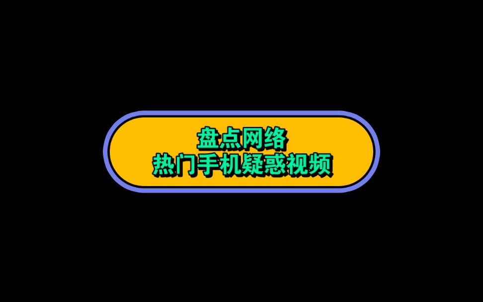 盘点网络热门手机疑惑视频.哔哩哔哩bilibili