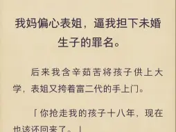 （完）我妈偏心表姐，逼我担下未婚生子的罪名