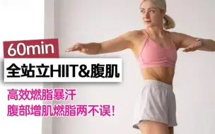 下载视频: 【growingannanas】60min全站立HIIT&腹肌训练，高强度燃脂暴汗，腹部增肌燃脂两不误！