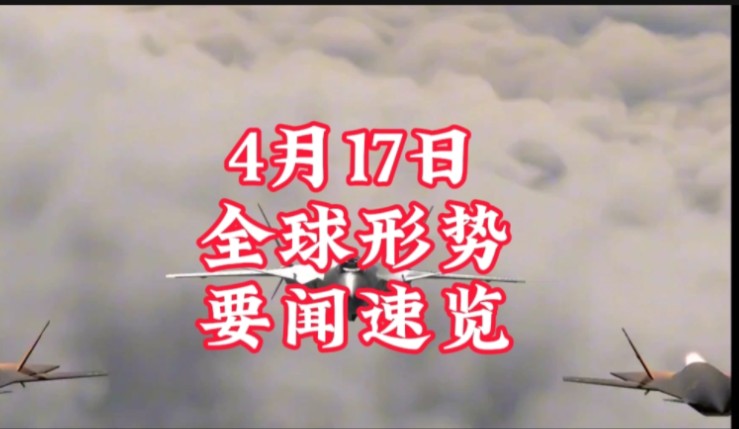 4月17日全球形势,要闻,速览,知天下事……#伊朗#以色列#沙特#巴勒斯坦#战争#俄乌#中东#巴以冲突#热门#伊朗攻打以色列#熊猫#热门#热点#以色列反...