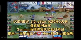 Download Video: LGDNBW 2:0 eStar 0龙0塔0人头 各直播间反应 Gemini:两把阵容优势也打不过 拖米:一局里面三个⭕ Hero和eStar谁强啊