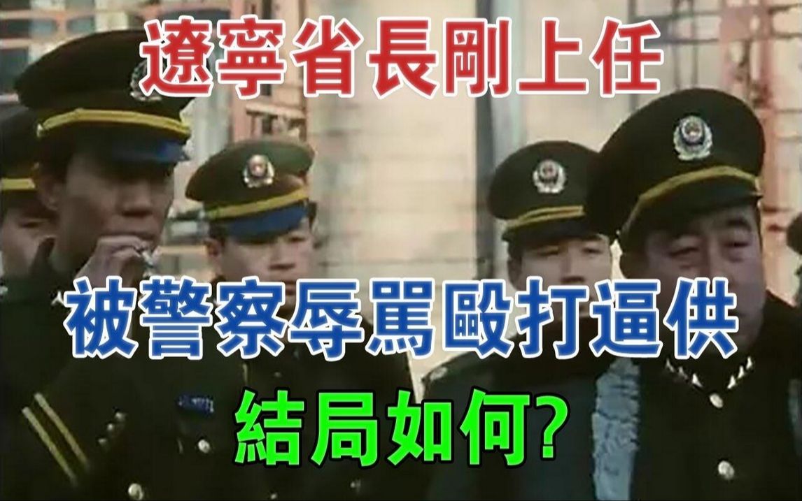 辽宁省长刚上任,被霸道警察辱骂、殴打、逼供4小时,结局如何?#大案纪实#刑事案件#案件解说哔哩哔哩bilibili