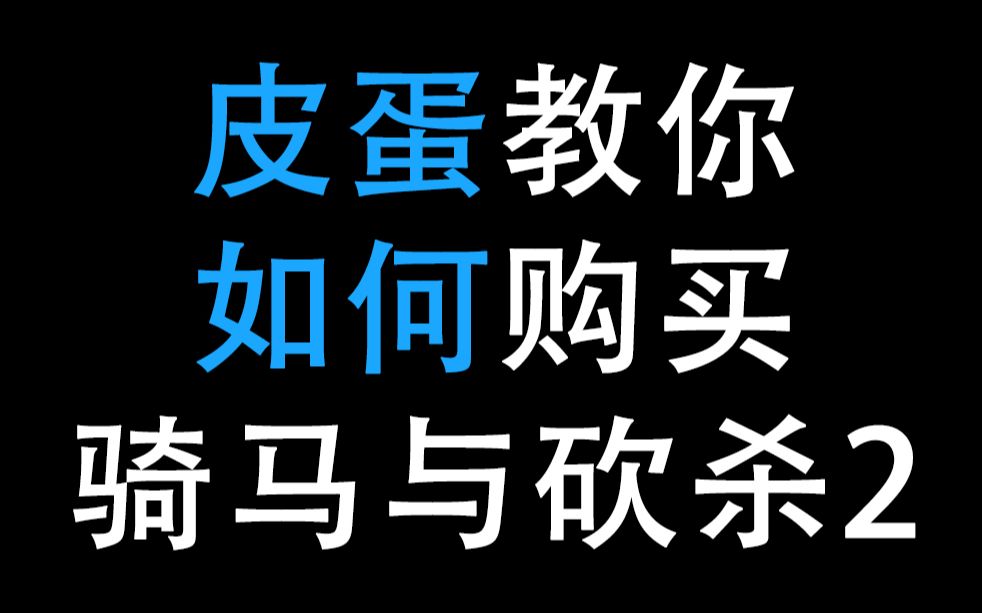 骑马与砍杀2哪里买最便宜?皮蛋教你购买下载安装 骑砍2哔哩哔哩bilibili