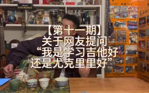 Télécharger la video: 【第十一期】关于网友提问话题“我是学尤克里里好，还是学吉他好？”