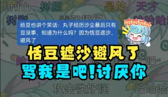 Download Video: 【恬豆】SC：恬豆遮沙避风了🤭豆：什么意思啊🤨思考片刻后：你在骂我是吧！我讨厌你😡