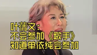 叶蒨文：不会参加《歌手》，我知道单依纯会参加，我和老公都非常喜欢她，都支持她，她太厉害!
