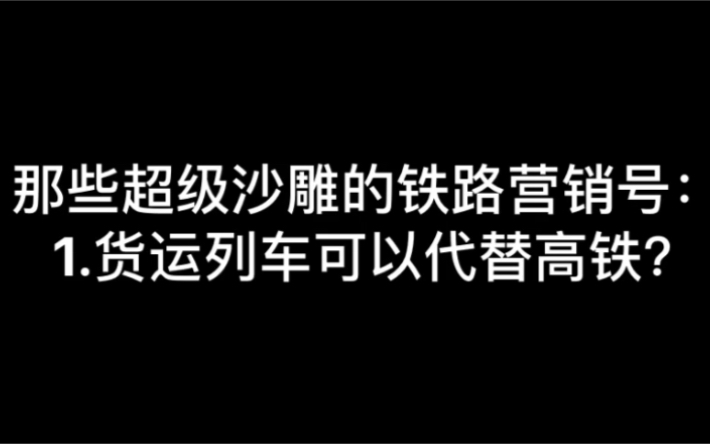 【那些超级沙雕的铁路营销号】:1.货运列车可以代替高铁?哔哩哔哩bilibili