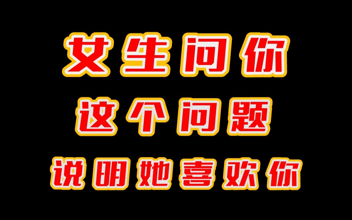 女生如果喜欢你,一定会问这个问题,回答好就能脱单哔哩哔哩bilibili