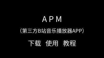 Descargar video: APM （第三方B站音乐播放器APP） 下载  使用  教程