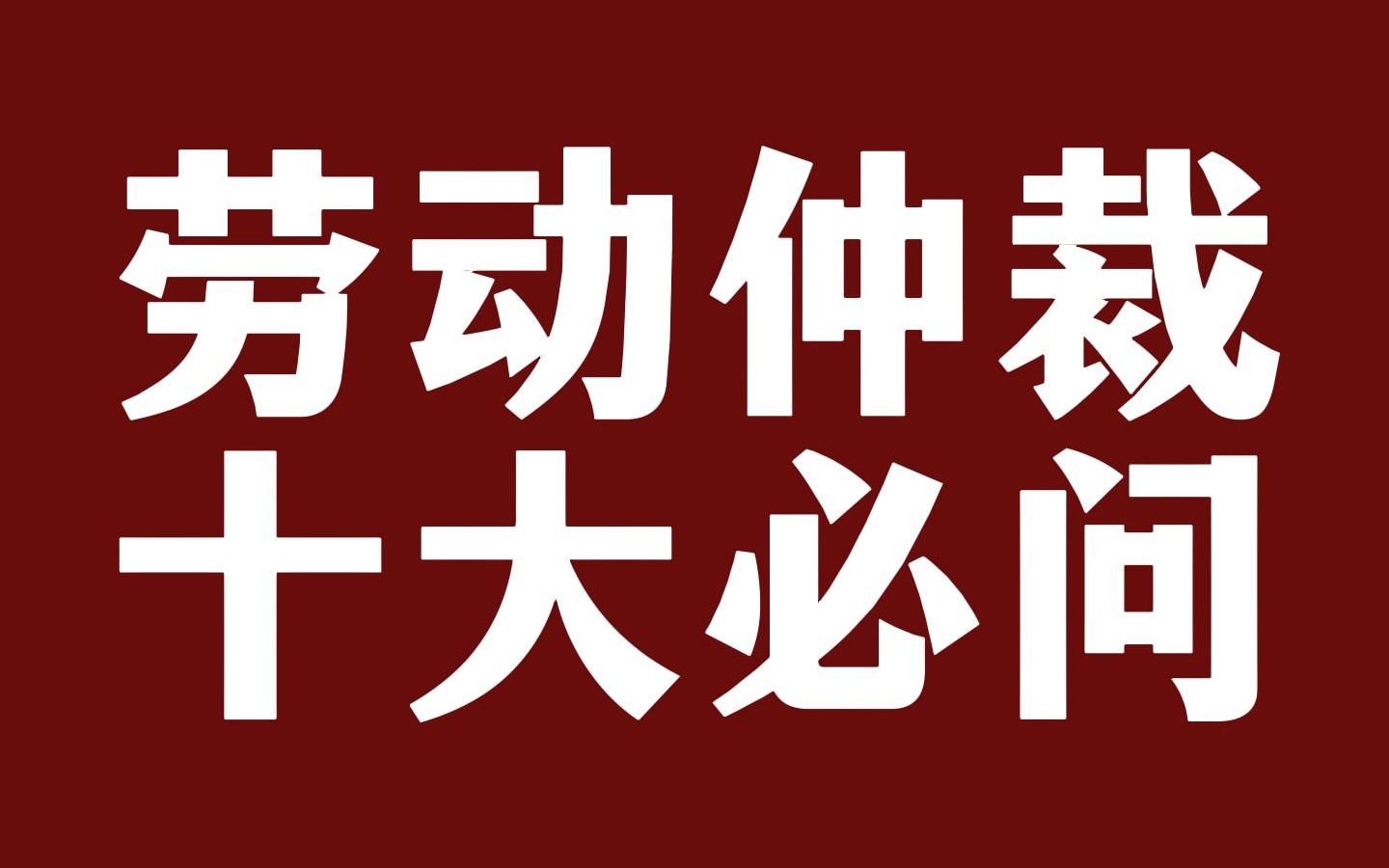 劳动仲裁,仲裁员通常会问到的十大问题.整理总结出来,分享给大家.哔哩哔哩bilibili