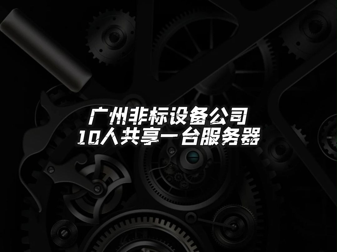 广州非标设备公司10人共享一台服务器哔哩哔哩bilibili