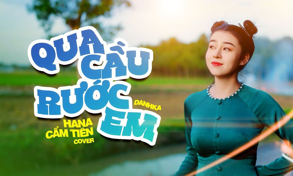 [图]【越南歌曲】QUA CẦU RƯỚC EM - HANA CẨM TIÊN COVER | 过桥接你