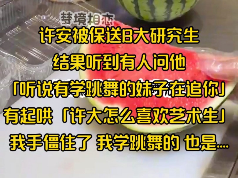 许安被保送B大研究生,结果听到有人问他「听说有学跳舞的妹子在追你」有起哄「许大怎么喜欢艺术生」我手僵住了 我学跳舞的 也是....哔哩哔哩bilibili