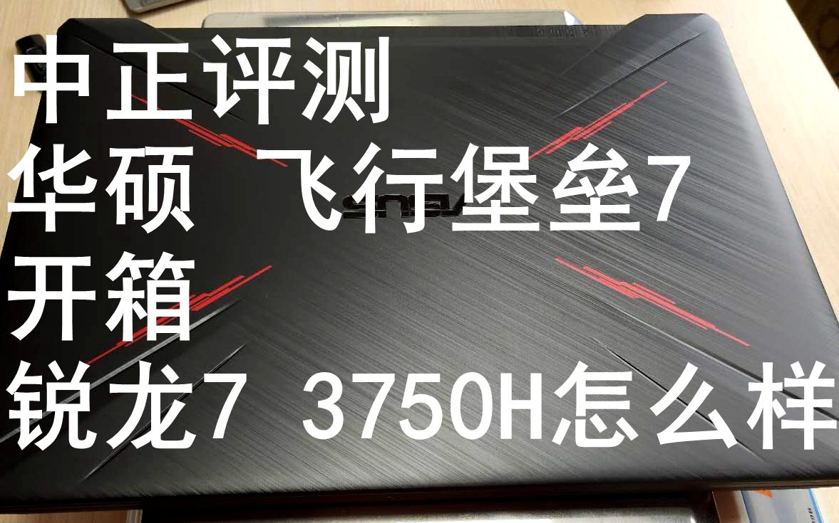 中正评测:华硕飞行堡垒7开箱,锐龙73750H、GTX1660Ti怎么样?哔哩哔哩bilibili