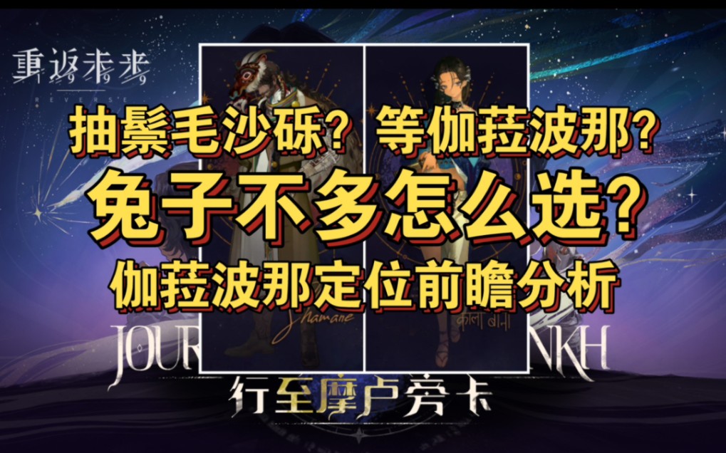 重返未来 抽鬃毛沙砾?等伽菈波那?兔子不多怎么选?伽菈波那定位前瞻分析 重返未来1999网络游戏热门视频