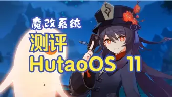 【玩转系统】HutaoOS 11测评！为胡桃定制的操作系统！