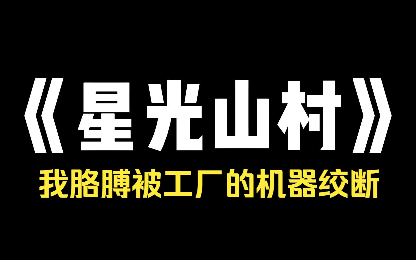 小说推荐~《星光山村》我重生到了高考结束的夏天!重生前,我的胳膊被工厂的机器绞断!爸妈和厂长达成和解,用八十万买走我的命哔哩哔哩bilibili